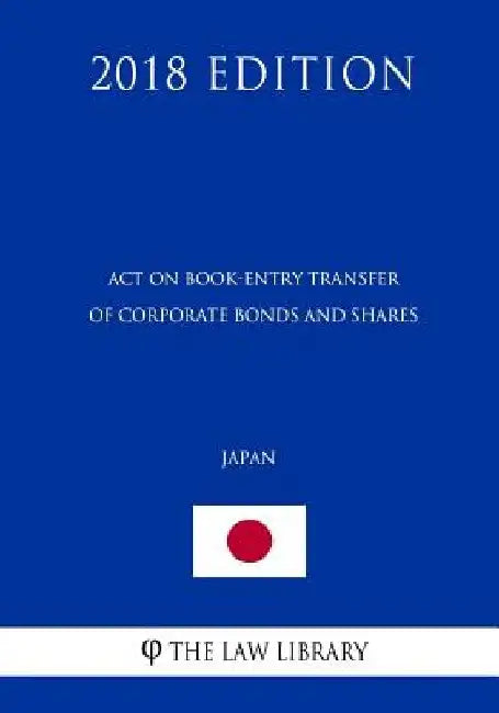 Act on Book-Entry Transfer of Corporate Bonds and Shares (Japan) (2018 Edition) by The Law Library