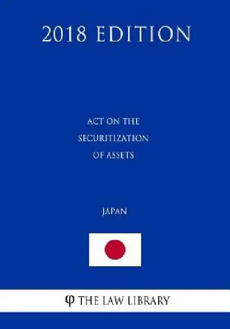 Act on the Securitization of Assets (Japan) (2018 Edition) by The Law Library