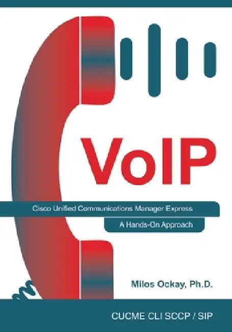 VoIP: Cisco Unified Communications Manager Express: A Hands-On Approach by Milos Ockay