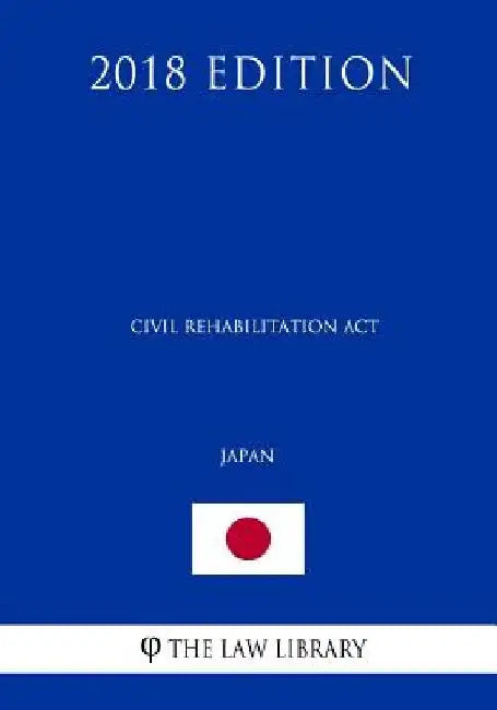 Civil Rehabilitation Act (Japan) (2018 Edition) by The Law Library