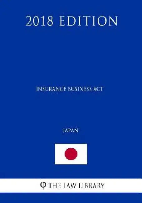 Insurance Business Act (Japan) (2018 Edition) by The Law Library