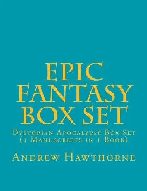 Epic Fantasy Box Set: Dystopian Apocalypse Box Set (3 Manuscripts in 1 Book) by Andrew Hawthorne