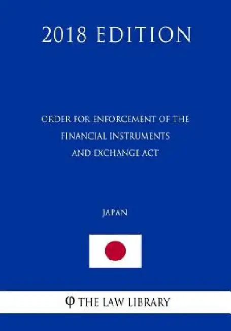 Order for Enforcement of the Financial Instruments and Exchange ACT (Japan) (2018 Edition) by The Law Library