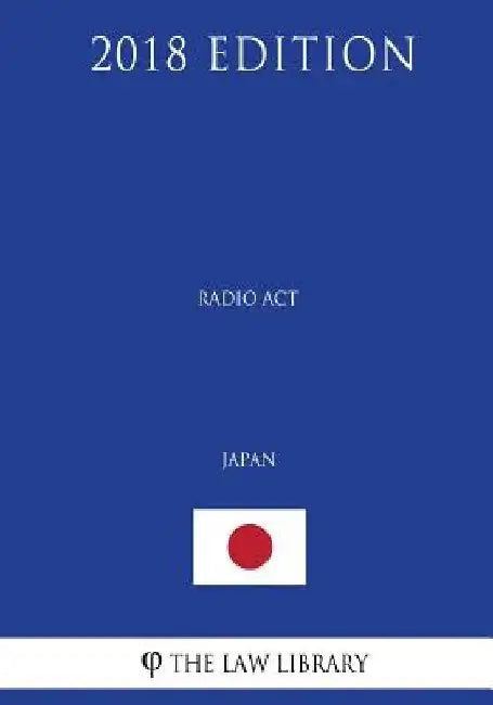 Radio Act (Japan) (2018 Edition) by The Law Library