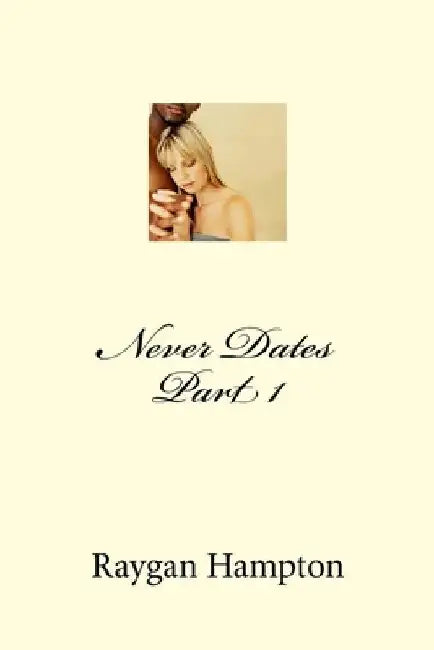 Never Dates Part 1 by Raygan Hampton