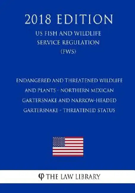 Endangered and Threatened Wildlife and Plants - Northern Mexican Gartersnake and Narrow-headed Gartersnake - Threatened Status (US Fish and Wildlife S by The Law Library
