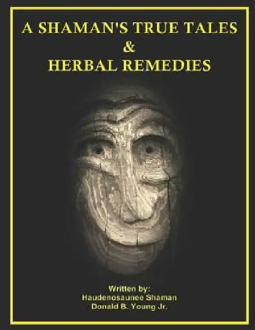 A Shaman's True Tales & Herbal Remedies by Donald B. Young Jr