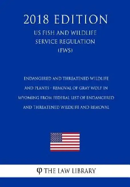 Endangered and Threatened Wildlife and Plants - Removal of Gray Wolf in Wyoming from Federal List of Endangered and Threatened Wildlife and Removal (U by The Law Library