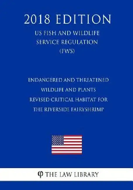 Endangered and Threatened Wildlife and Plants - Revised Critical Habitat for the Riverside FairyShrimp (US Fish and Wildlife Service Regulation) (FWS) by The Law Library