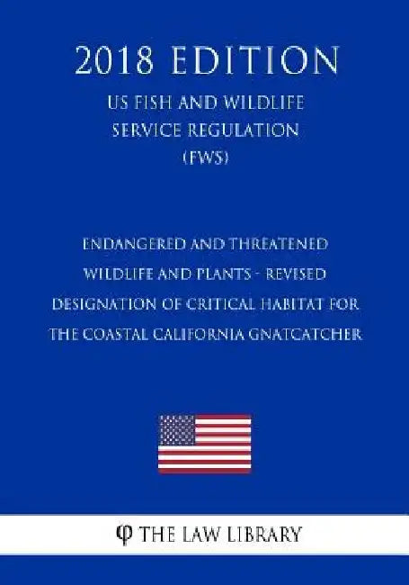 Endangered and Threatened Wildlife and Plants - Revised Designation of Critical Habitat for the Coastal California Gnatcatcher (Us Fish and Wildlife S by The Law Library