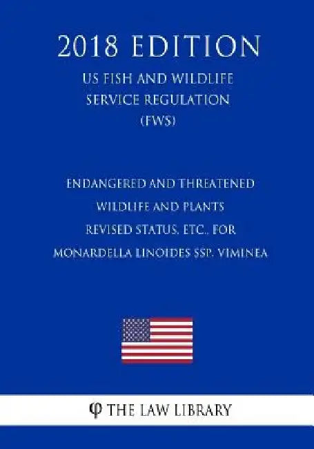 Endangered and Threatened Wildlife and Plants - Revised Status, etc., for Monardella linoides ssp. viminea (US Fish and Wildlife Service Regulation) ( by The Law Library