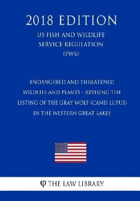 Endangered and Threatened Wildlife and Plants - Revising the Listing of the Gray Wolf (Canis lupus) in the Western Great Lakes (US Fish and Wildlife S by The Law Library