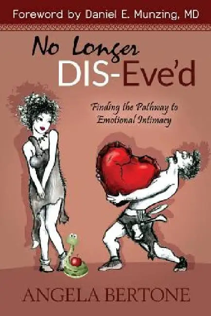 No Longer Dis-Eve'd: Finding the Pathway to Emotional Intimacy by Angela Q. Bertone