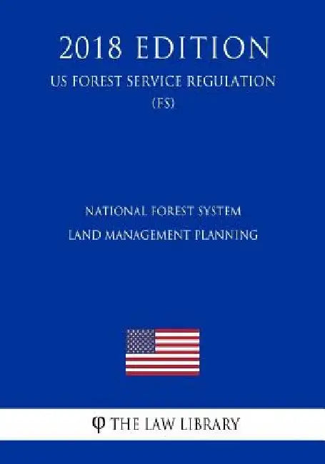 National Forest System Land Management Planning (US Forest Service Regulation) (FS) (2018 Edition) by The Law Library