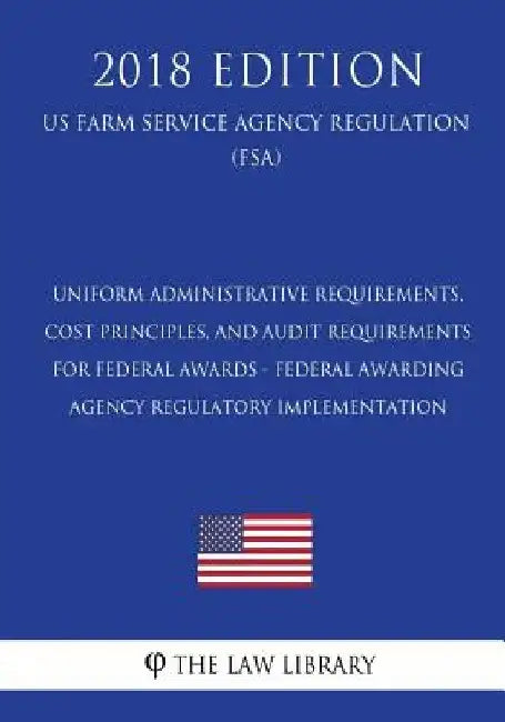 Uniform Administrative Requirements, Cost Principles, and Audit Requirements for Federal Awards - Federal Awarding Agency Regulatory Implementation (U by The Law Library