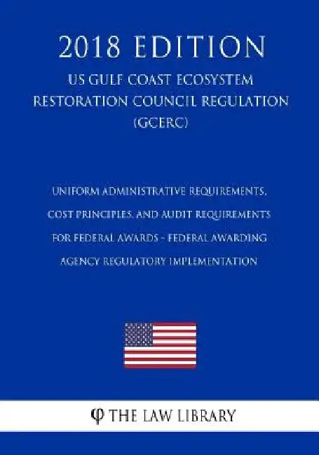 Uniform Administrative Requirements, Cost Principles, and Audit Requirements for Federal Awards - Federal Awarding Agency Regulatory Implementation (U by The Law Library