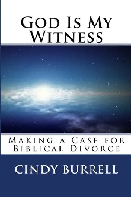God Is My Witness: Making a Case for Biblical Divorce by Cindy Burrell