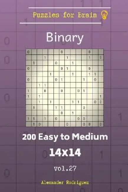 Puzzles for Brain Binary - 200 Easy to Medium 14x14 vol. 27 by Alexander Rodriguez