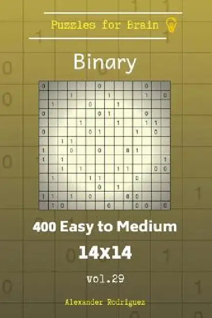 Puzzles for Brain Binary - 400 Easy to Medium 14x14 vol. 29 by Alexander Rodriguez