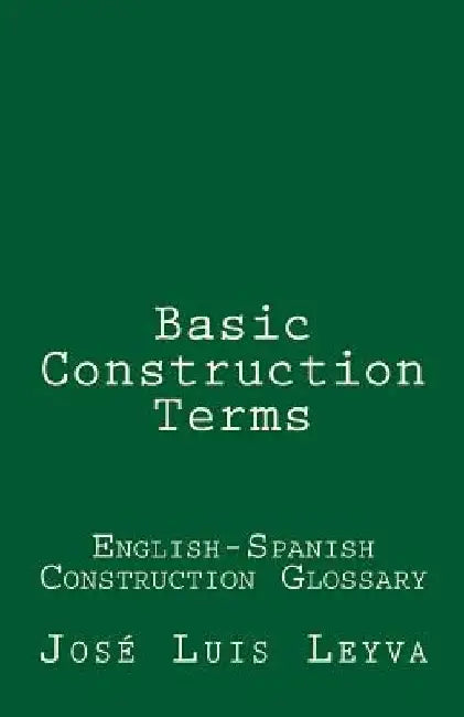 Basic Construction Terms: English-Spanish Construction Glossary by Jose Luis Leyva