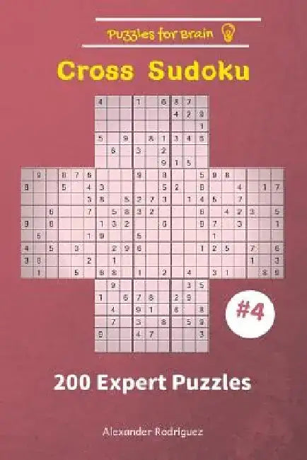 Puzzles for Brain - Cross Sudoku 200 Expert Puzzles vol. 4 by Alexander Rodriguez