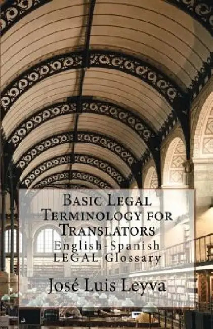 Basic Legal Terminology for Translators: English-Spanish Legal Glossary by Jose Luis Leyva