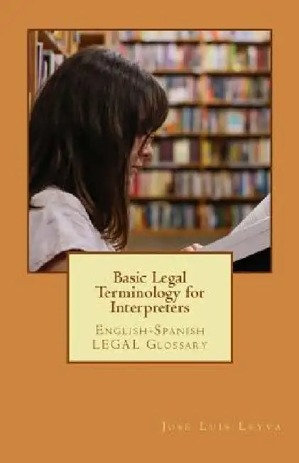 Basic Legal Terminology for Interpreters: English-Spanish Legal Glossary by Jose Luis Leyva