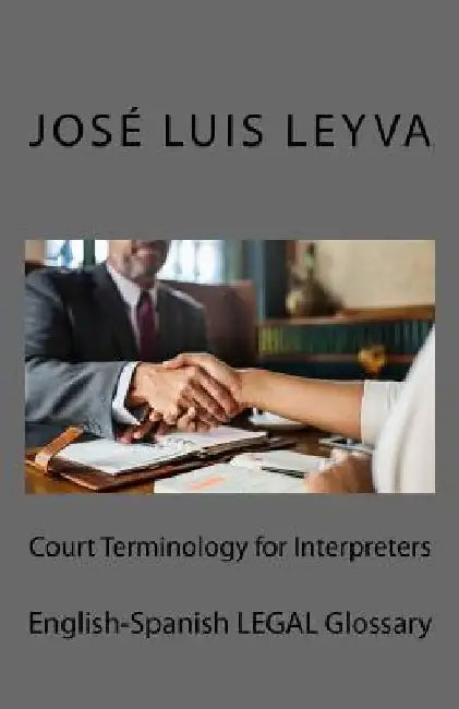 Court Terminology for Interpreters: English-Spanish Legal Glossary by Jose Luis Leyva