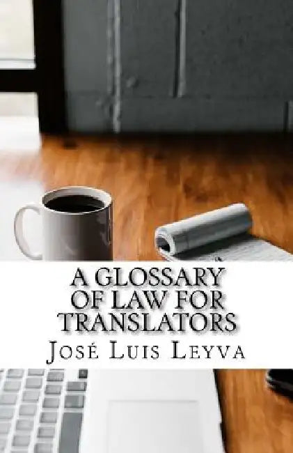 A Glossary of Law for Translators: English-Spanish Legal Glossary by Jose Luis Leyva