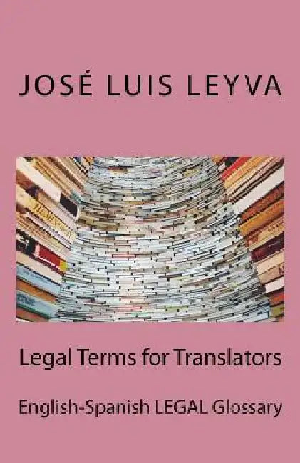 Legal Terms for Translators: English-Spanish Legal Glossary by Jose Luis Leyva