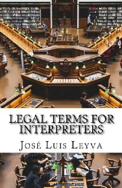 Legal Terms for Interpreters: English-Spanish Legal Glossary by Jose Luis Leyva