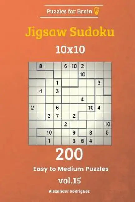 Puzzles for Brain - Jigsaw Sudoku 200 Easy to Medium Puzzles 10x10 vol. 15 by Alexander Rodriguez