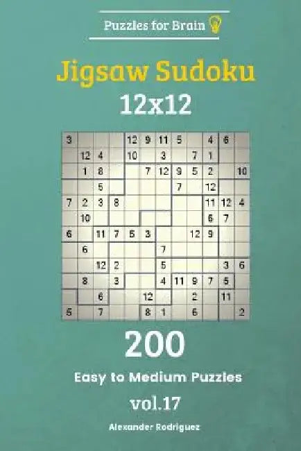 Puzzles for Brain - Jigsaw Sudoku 200 Easy to Medium Puzzles 12x12 vol. 17 by Alexander Rodriguez