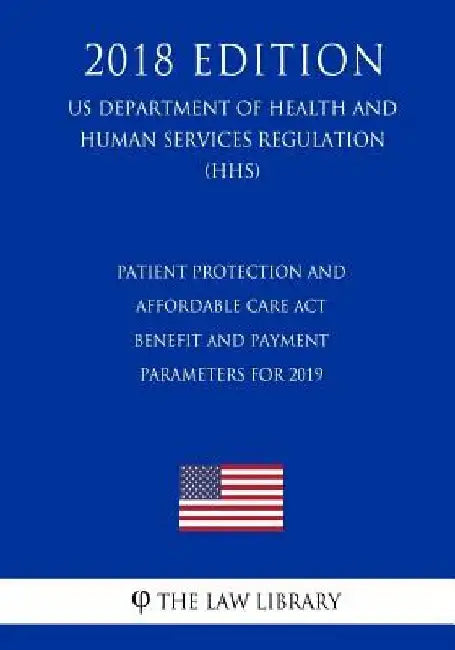 Patient Protection and Affordable Care Act - Benefit and Payment Parameters for 2019 (US Department of Health and Human Services Regulation) (HHS) (20 by The Law Library