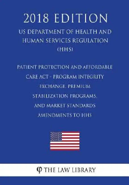 Patient Protection and Affordable Care Act - Program Integrity - Exchange, Premium Stabilization Programs, and Market Standards - Amendments to HHS (U by The Law Library