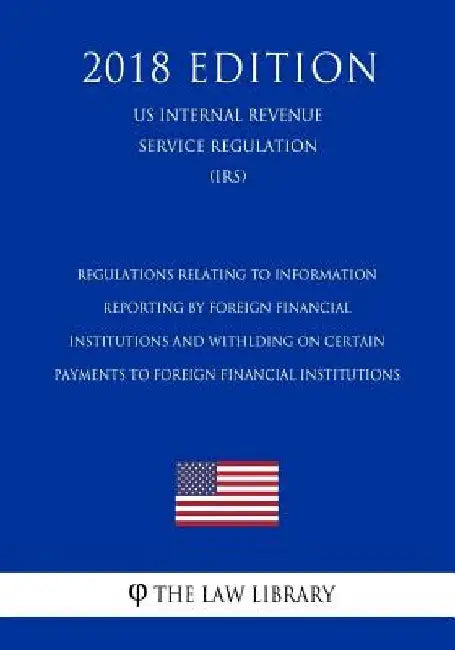 Regulations Relating to Information Reporting by Foreign Financial Institutions and Withlding on Certain Payments to Foreign Financial Institutions (U by The Law Library