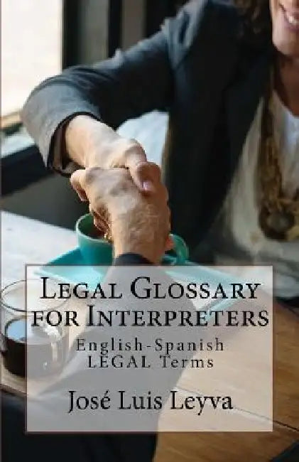 Legal Glossary for Interpreters: English-Spanish Legal Terms by Jose Luis Leyva