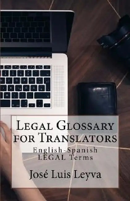 Legal Glossary for Translators: English-Spanish Legal Terms by Jose Luis Leyva