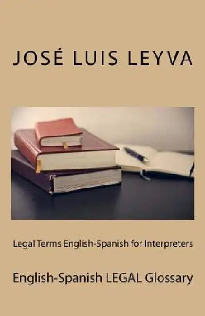 Legal Terms English-Spanish for Interpreters: English-Spanish Legal Glossary by Jose Luis Leyva
