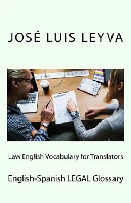 Law English Vocabulary for Translators: English-Spanish Legal Glossary by Jose Luis Leyva