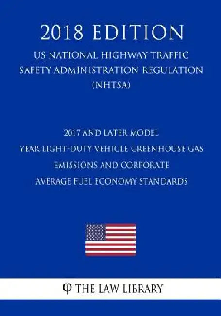 2017 and Later Model Year Light-Duty Vehicle Greenhouse Gas Emissions and Corporate Average Fuel Economy Standards (US National Highway Traffic Safety by The Law Library