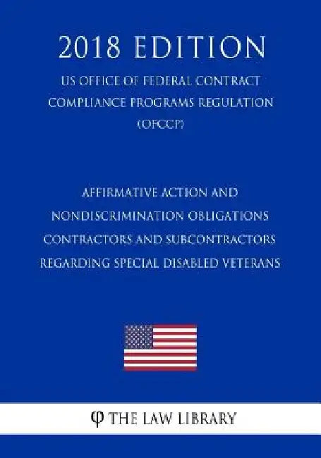 Affirmative Action and Nondiscrimination Obligations - Contractors and Subcontractors Regarding Special Disabled Veterans (US Office of Federal Contra by The Law Library