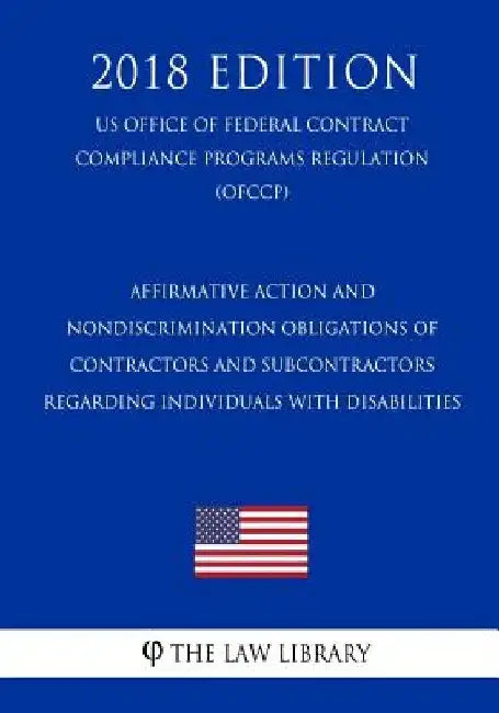 Affirmative Action and Nondiscrimination Obligations of Contractors and Subcontractors Regarding Individuals with Disabilities (US Office of Federal C by The Law Library