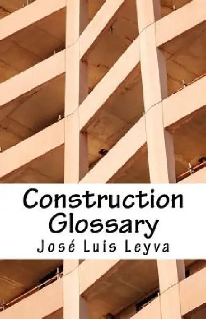 Construction Glossary: English-Spanish Construction Terms by Jose Luis Leyva