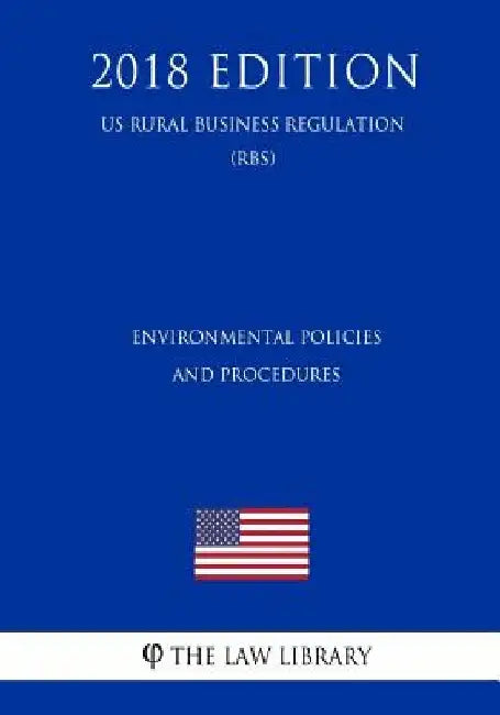 Environmental Policies and Procedures (US Rural Business Regulation) (RBS) (2018 Edition) by The Law Library