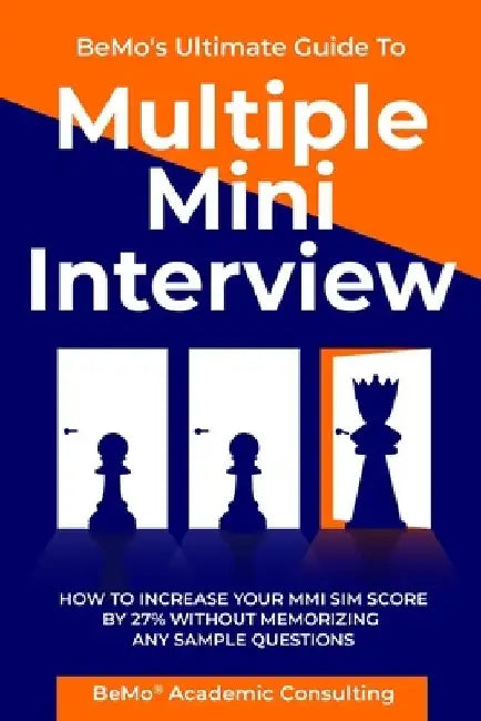 BeMo's Ultimate Guide to Multiple Mini Interview: How to Increase Your MMI Score by 27% without Memorizing any Sample Questions. by Behrouz Moemeni