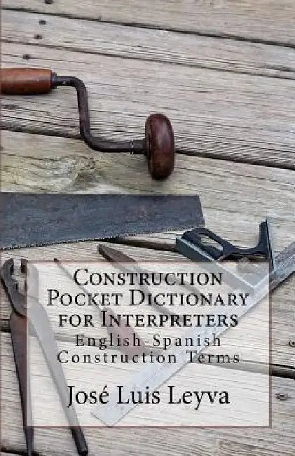 Construction Pocket Dictionary for Interpreters: English-Spanish Construction Terms by Jose Luis Leyva