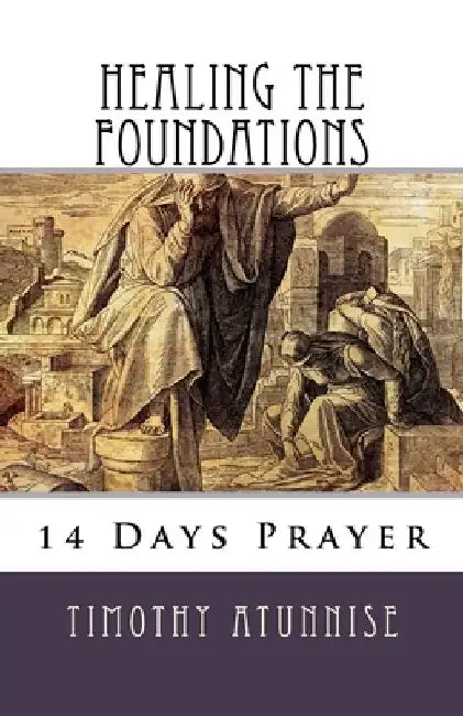 14 Days Prayer For Healing The Foundations by Timothy Atunnise