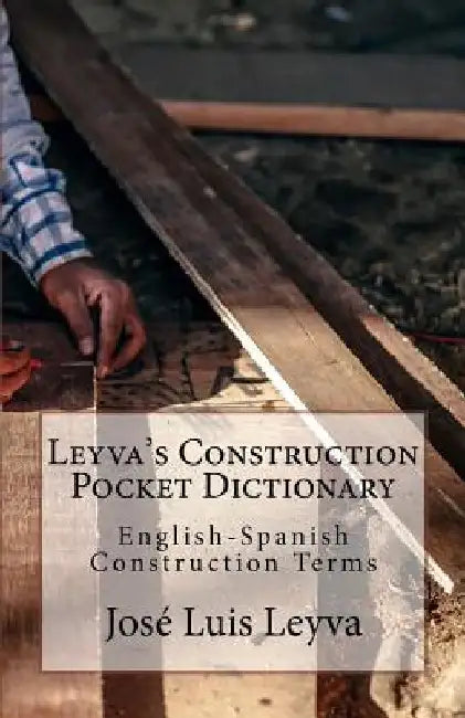 Leyva's Construction Pocket Dictionary: English-Spanish Construction Terms by Jose Luis Leyva