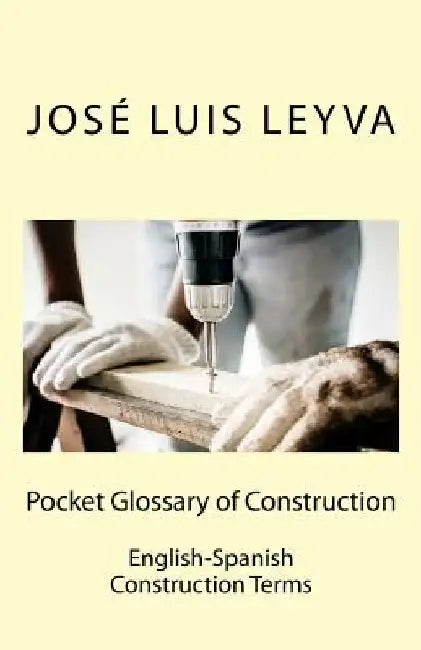 Pocket Glossary of Construction: English-Spanish Construction Terms by Jose Luis Leyva